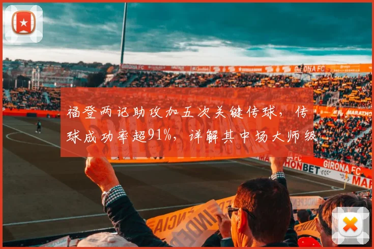 福登两记助攻加五次关键传球，传球成功率超91%，详解其中场大师级发挥